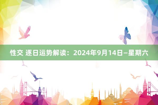 性交 逐日运势解读：2024年9月14日—星期六