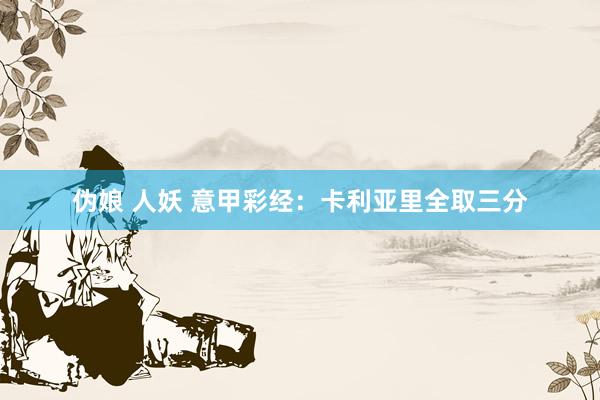 伪娘 人妖 意甲彩经：卡利亚里全取三分