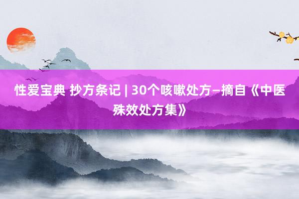 性爱宝典 抄方条记 | 30个咳嗽处方—摘自《中医殊效处方集》