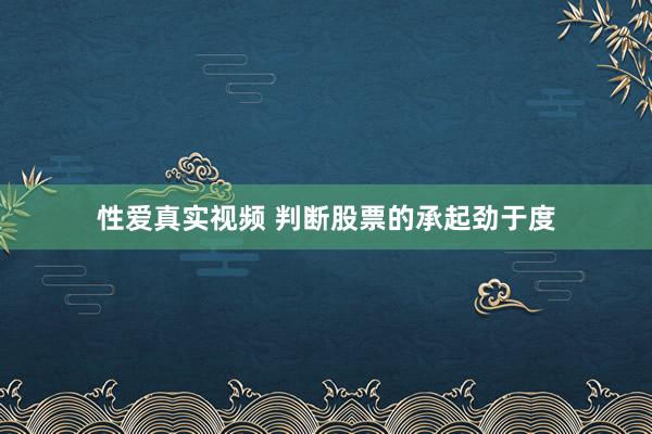 性爱真实视频 判断股票的承起劲于度