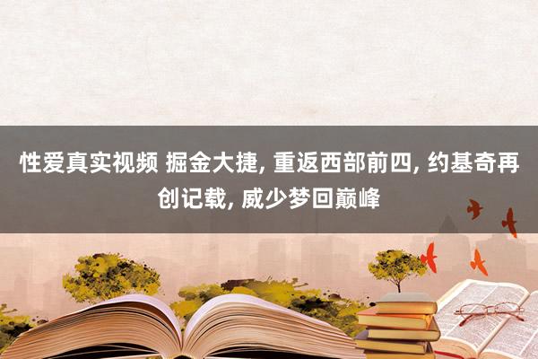 性爱真实视频 掘金大捷， 重返西部前四， 约基奇再创记载， 威少梦回巅峰